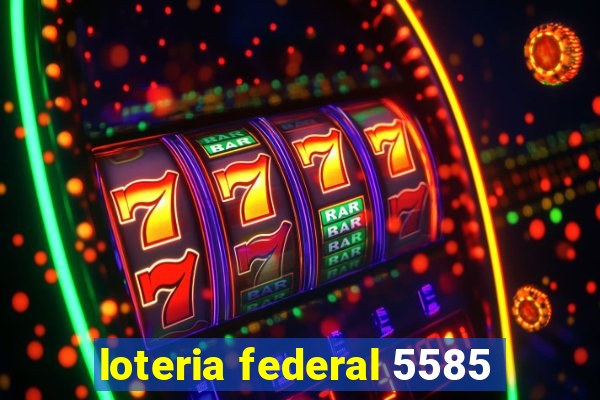 loteria federal 5585